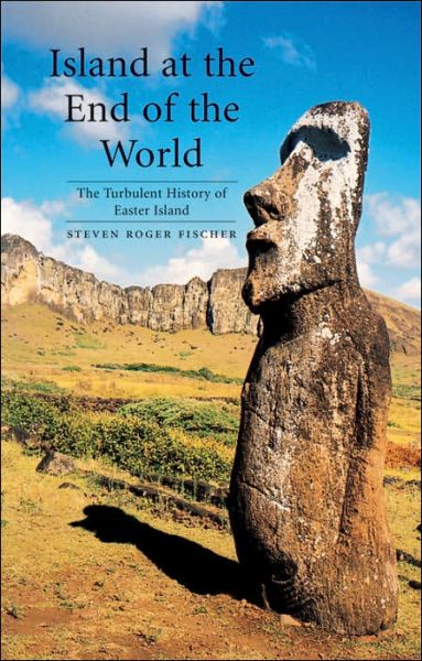 Island at the End of the World: The Turbulent History of Easter Island - Steven Roger Fischer - Books - Reaktion Books - 9781861892829 - July 1, 2006