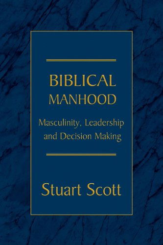 Biblical Manhood: Masculinity, Leadership and Decision Making - Stuart Scott - Bøger - Focus - 9781885904829 - 8. oktober 2009