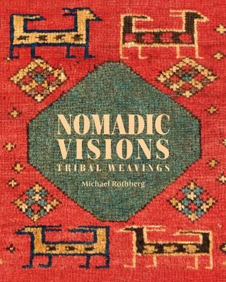 Cover for Michael Rothberg · Nomadic Visions: Tribal Weavings from Persia and the Caucasus (Innbunden bok) (2021)