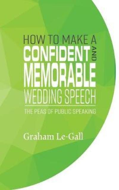 Cover for Graham Le-Gall · How to Make a Confident and Memorable Wedding Speech: The Peas of Public Speaking (Paperback Book) (2018)