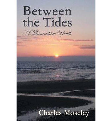 Cover for Charles Moseley · Between the Tides: A Lancashire Youth (Paperback Book) (2014)