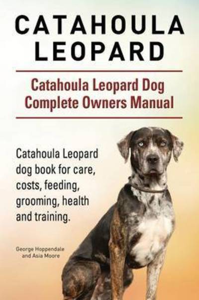 Cover for George Hoppendale · Catahoula Leopard. Catahoula Leopard dog Dog Complete Owners Manual. Catahoula Leopard dog book for care, costs, feeding, grooming, health and training. (Paperback Book) (2015)