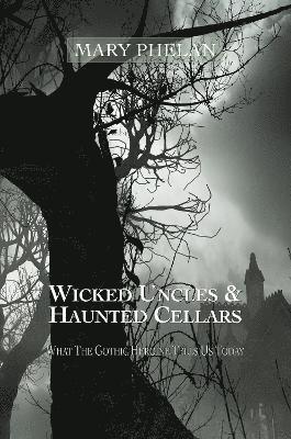 Mary Phelan · Wicked Uncles & Haunted Cellars: What the Gothic Heroine Tells Us Today (Paperback Book) (2024)