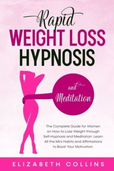 Cover for Elizabeth Collins · Rapid Weight Loss Hypnosis and Meditation: The Complete Guide for Women on How to Lose Weight through Self-Hypnosis and Meditation. Learn All the Mini Habits and Affirmations to Boost Your Motivation. - Rapid Weight Loss Hypnosis (Paperback Book) (2020)