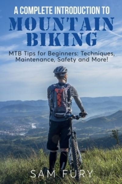 Sam Fury · A Complete Introduction to Mountain Biking: MTB Tips for Beginners: Techniques, Maintenance, Safety and More! - Survival Fitness (Taschenbuch) (2022)