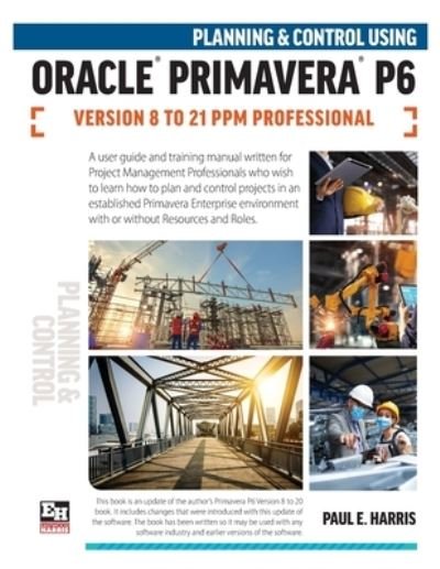 Paul E Harris · Planning and Control Using Oracle Primavera P6 Versions 8 to 21 PPM Professional (Paperback Book) (2022)