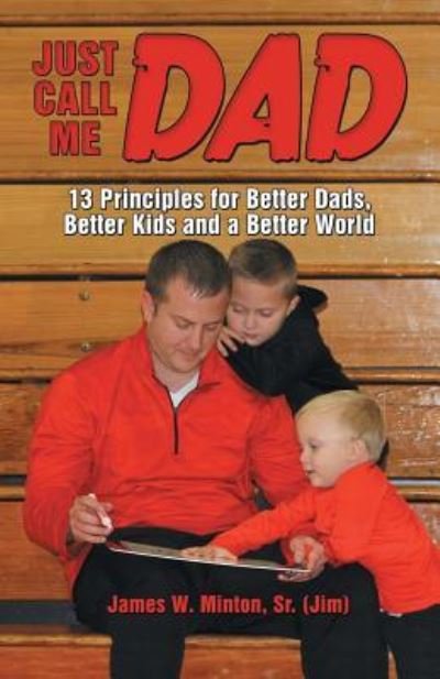 Just Call Me Dad - Sr James W Minton Jim - Books - Westbow Press - 9781973650829 - February 5, 2019