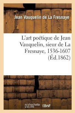 Cover for Jean Vauquelin de la Fresnaye · L'Art Poetique de Jean Vauquelin, Sieur de la Fresnaye, 1536-1607 (Paperback Book) (2017)