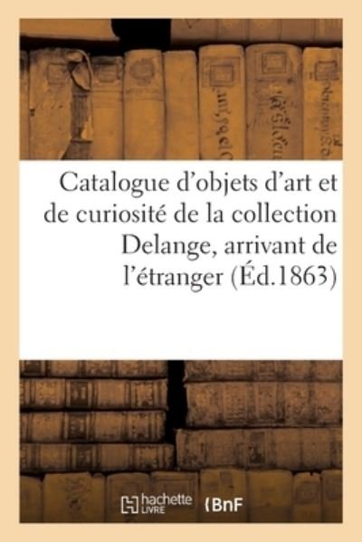 Catalogue d'Objets d'Art Et de Curiosite de la Collection Delange, Arrivant de l'Etranger - Roussel - Books - Hachette Livre - BNF - 9782329539829 - 2021