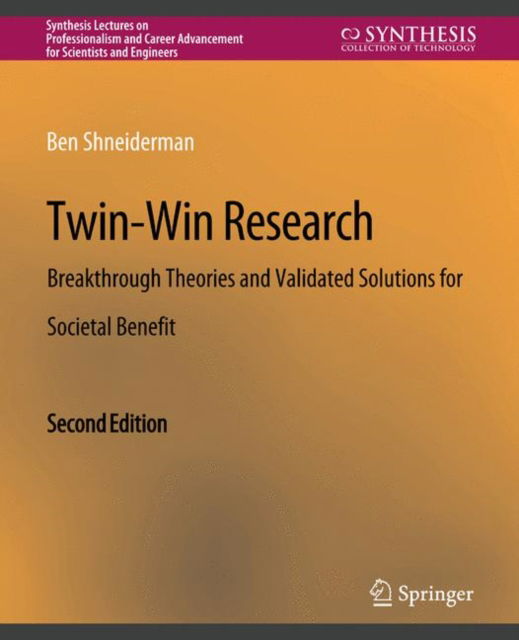 Cover for Ben Shneiderman · Twin-Win Research: Breakthrough Theories and Validated Solutions for Societal Benefit, Second Edition - Synthesis Lectures on Professionalism and Career Advancement for Scientists and Engineers (Paperback Book) [2 Revised edition] (2018)