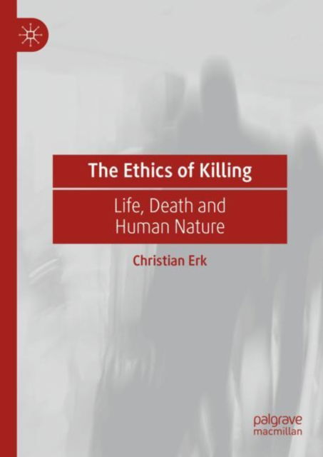 Cover for Christian Erk · The Ethics of Killing: Life, Death and Human Nature (Hardcover Book) [2022 edition] (2022)
