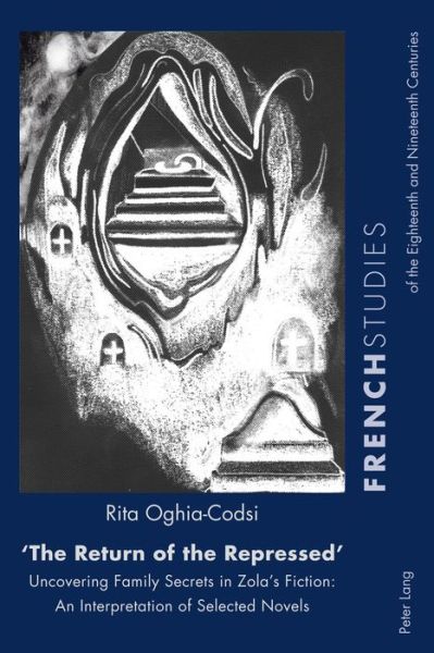 Cover for Rita Oghia-Codsi · &quot;The Return of the Repressed&quot;: Uncovering Family Secrets in Zola's Fiction: An Interpretation of Selected Novels - French Studies of the Eighteenth and Nineteenth Centuries (Paperback Book) [New edition] (2015)