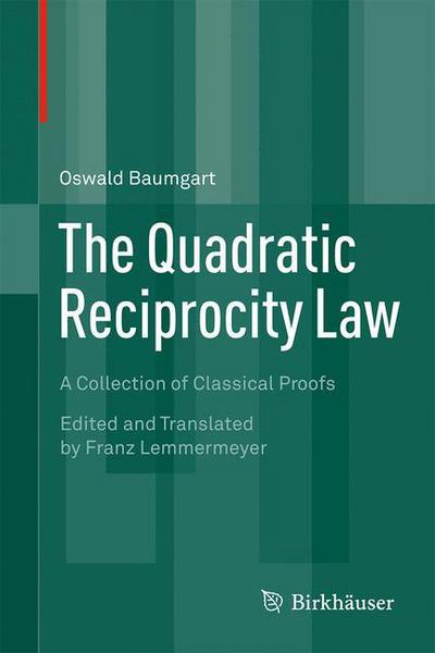 The Quadratic Reciprocity Law: A Collection of Classical Proofs - Oswald Baumgart - Books - Birkhauser Verlag AG - 9783319162829 - June 11, 2015