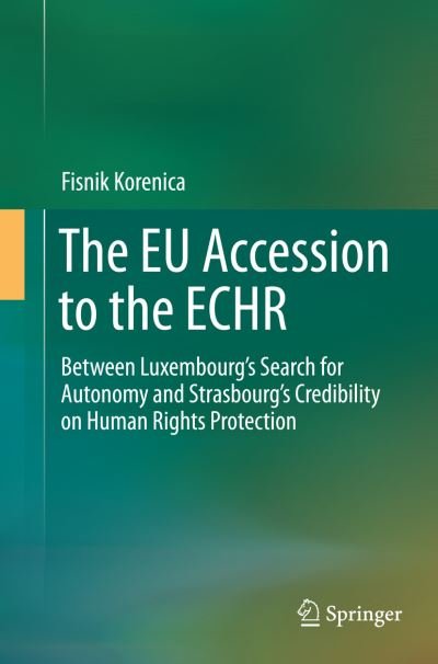 Cover for Fisnik Korenica · The EU Accession to the ECHR: Between Luxembourg's Search for Autonomy and Strasbourg's Credibility on Human Rights Protection (Taschenbuch) [Softcover reprint of the original 1st ed. 2015 edition] (2016)