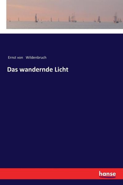 Das wandernde Licht - Ernst Von Wildenbruch - Bücher - Hansebooks - 9783337362829 - 1. Dezember 2017