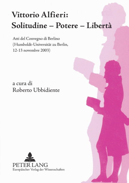 Cover for Vittorio Alfieri: Solitudine - Potere - Liberta: Atti del Convegno di Berlino- (Humboldt-Universitaet zu Berlin, 12-13 novembre 2003) (Paperback Book) (2005)