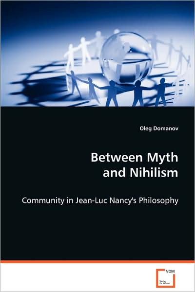 Cover for Oleg Domanov · Between Myth and Nihilism: Community in Jean-luc Nancy's Philosophy (Paperback Book) (2008)