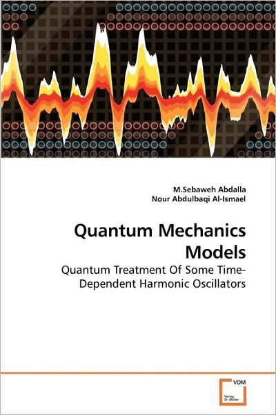 Cover for Nour Abdulbaqi · Quantum Mechanics Models: Quantum Treatment of Some Time-dependent Harmonic Oscillators (Paperback Book) (2010)