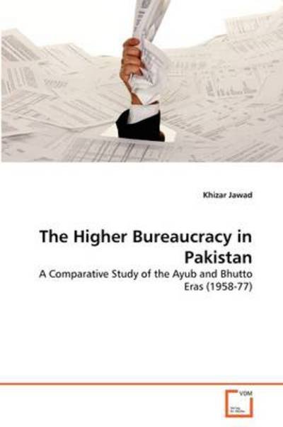 Cover for Khizar Jawad · The Higher Bureaucracy in Pakistan: a Comparative Study of the Ayub and Bhutto Eras (1958-77) (Pocketbok) (2011)