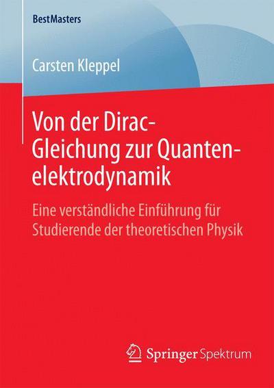 Cover for Carsten Kleppel · Von Der Dirac-Gleichung Zur Quantenelektrodynamik: Eine Verstandliche Einfuhrung Fur Studierende Der Theoretischen Physik - Bestmasters (Paperback Book) [2015 edition] (2015)