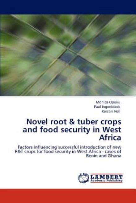 Novel Root & Tuber Crops and Food Security in West Africa: Factors Influencing Successful Introduction of New R&t Crops for Food Security in West Africa - Cases of Benin and Ghana - Kerstin Hell - Bøger - LAP LAMBERT Academic Publishing - 9783659000829 - 30. april 2012