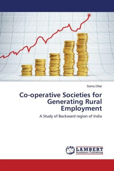 Cover for Soma Dhar · Co-operative Societies for Generating Rural Employment: a Study of Backward Region of India (Taschenbuch) (2014)