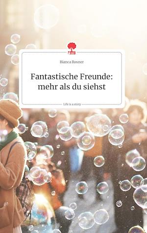 Cover for Bianca Rosner · Fantastische Freunde: mehr als du siehst. Life is a Story - story.one (Hardcover Book) (2021)