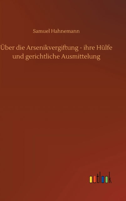 Cover for Samuel Hahnemann · UEber die Arsenikvergiftung - ihre Hulfe und gerichtliche Ausmittelung (Inbunden Bok) (2020)