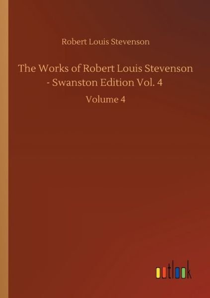 Cover for Robert Louis Stevenson · The Works of Robert Louis Stevenson - Swanston Edition Vol. 4: Volume 4 (Pocketbok) (2020)