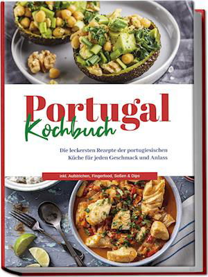 Cover for Monika Santos · Portugal Kochbuch: Die leckersten Rezepte der portugiesischen Küche für jeden Geschmack und Anlass | inkl. Aufstrichen, Fingerfood, Soßen &amp; Dips (Book) (2024)