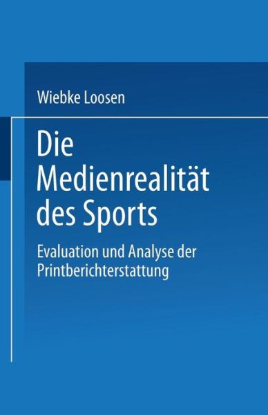 Die Medienrealitat Des Sports: Evaluation Und Analyse Der Printberichterstattung - Wiebke Loosen - Livros - Deutscher Universitatsverlag - 9783824442829 - 5 de maio de 1998