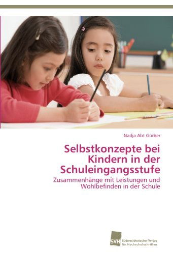 Cover for Nadja Abt Gürber · Selbstkonzepte Bei Kindern in Der Schuleingangsstufe: Zusammenhänge Mit Leistungen Und Wohlbefinden in Der Schule (Paperback Book) [German edition] (2012)