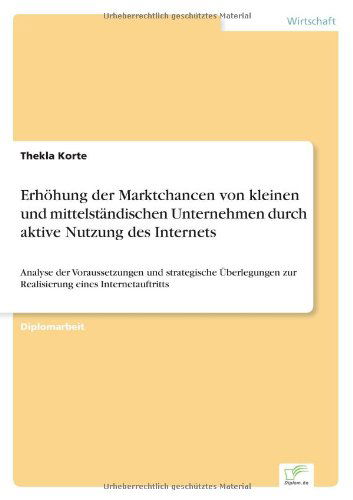 Cover for Thekla Korte · Erhoehung der Marktchancen von kleinen und mittelstandischen Unternehmen durch aktive Nutzung des Internets: Analyse der Voraussetzungen und strategische UEberlegungen zur Realisierung eines Internetauftritts (Paperback Book) [German edition] (1999)