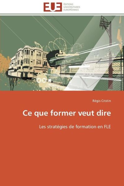 Cover for Régis Cristin · Ce Que Former Veut Dire: Les Stratégies De Formation en Fle (Paperback Book) [French edition] (2018)