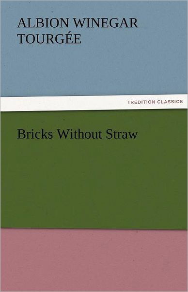 Bricks Without Straw (Tredition Classics) - Albion Winegar Tourgée - Książki - tredition - 9783842460829 - 17 listopada 2011