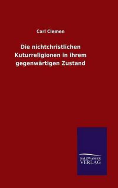 Die nichtchristlichen Kuturreligionen in ihrem gegenwartigen Zustand - Carl Clemen - Kirjat - Salzwasser-Verlag Gmbh - 9783846066829 - lauantai 16. tammikuuta 2016