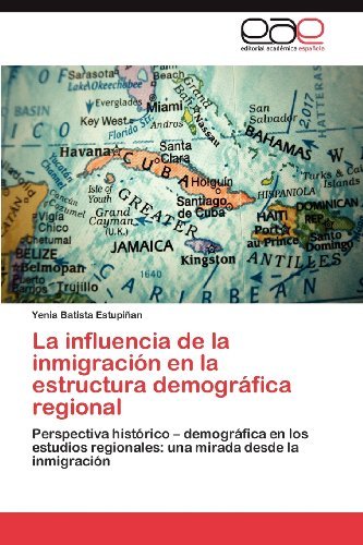 Cover for Yenia Batista Estupiñan · La Influencia De La Inmigración en La Estructura Demográfica Regional: Perspectiva Histórico - Demográfica en Los Estudios Regionales: Una Mirada Desde La Inmigración (Pocketbok) [Spanish edition] (2012)