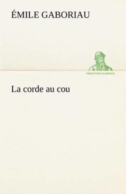 Cover for Émile Gaboriau · La Corde Au Cou (Tredition Classics) (French Edition) (Pocketbok) [French edition] (2012)