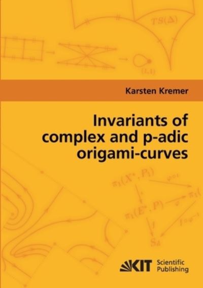 Cover for Karsten Kremer · Invariants of complex and p-adic origami-curves (Taschenbuch) (2014)