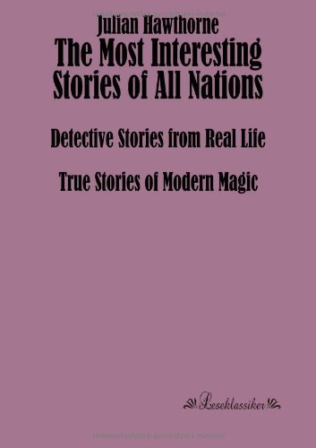 Cover for Julian Hawthorne · The Most Interesting Stories of All Nations: Detective Stories from Real Life, True Stories of Modern Magic (Taschenbuch) (2013)