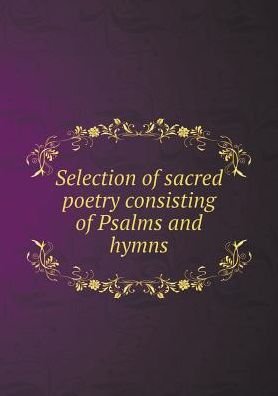Selection of Sacred Poetry Sonsisting of Psalms and Hymns - James Taylor - Bücher - Book on Demand Ltd. - 9785519166829 - 2015