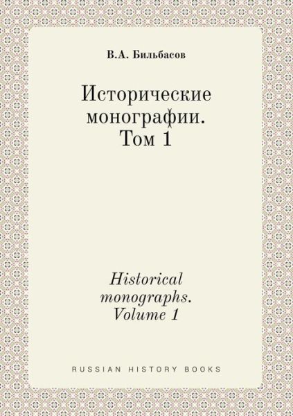 Historical Monographs. Volume 1 - V a Bilbasov - Böcker - Book on Demand Ltd. - 9785519421829 - 1 februari 2015