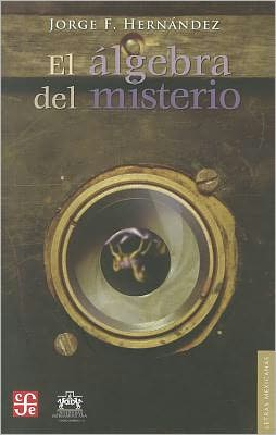 Cover for Jorge F. Hernández · El Álgebra Del Misterio (Letras Mexicanas) (Spanish Edition) (Paperback Book) [Spanish, 1st edition] (2011)