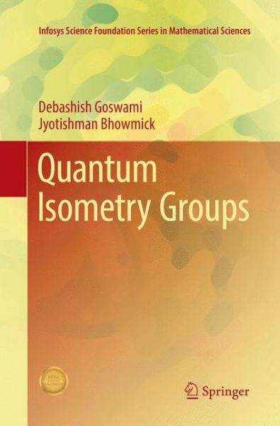 Quantum Isometry Groups - Infosys Science Foundation Series - Debashish Goswami - Books - Springer, India, Private Ltd - 9788132238829 - April 30, 2018