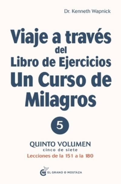 Viaje a Traves del Libro de Ejercicios de Un Curso de Milagros Vol. 5 - Kenneth Wapnick - Livres - GRANO DE MOSTAZA - 9788412338829 - 4 janvier 2022