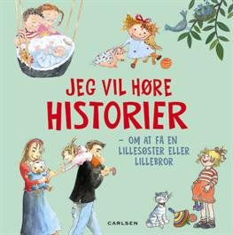 Jeg vil høre historier - om at få en lillesøster eller lillebror - Diverse forfattere - Bücher - Carlsen - 9788711389829 - 30. April 2013