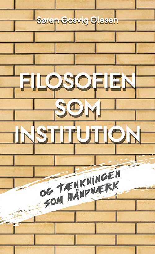 Filosofien som institution og tænkningen som håndværk - Søren Gosvig Olesen - Bøker - Klim - 9788772047829 - 17. mars 2022