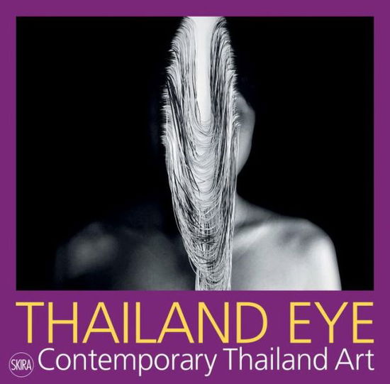 Thailand Eye: Contemporary Thailand Art - Serenella Ciclitira - Boeken - Skira - 9788857229829 - 1 februari 2016