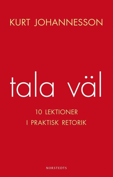 Cover for Kurt Johannesson · Tala väl : 10 lektioner i praktisk retorik (Book) (2014)