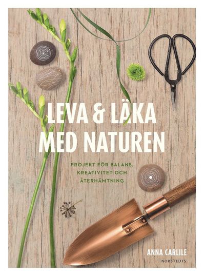 Cover for Anna Carlile · Leva &amp; läka med naturen : projekt för balans, kreativitet och återhämtning (Bound Book) (2017)